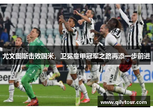 尤文图斯击败国米，卫冕意甲冠军之路再添一步前进